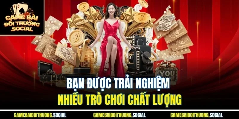 Bạn được trải nghiệm nhiều trò chơi chất lượng