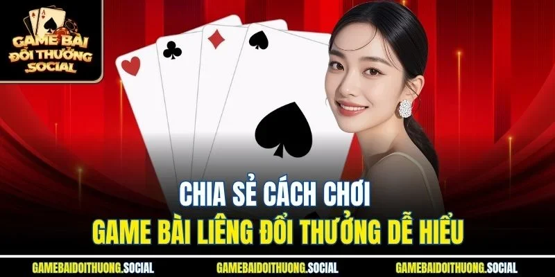 Chia sẻ cách chơi game bài liêng đổi thưởng dễ hiểu
