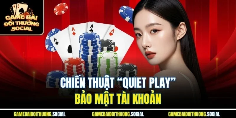 Chiến thuật “Quiet Play” & bảo mật tài khoản