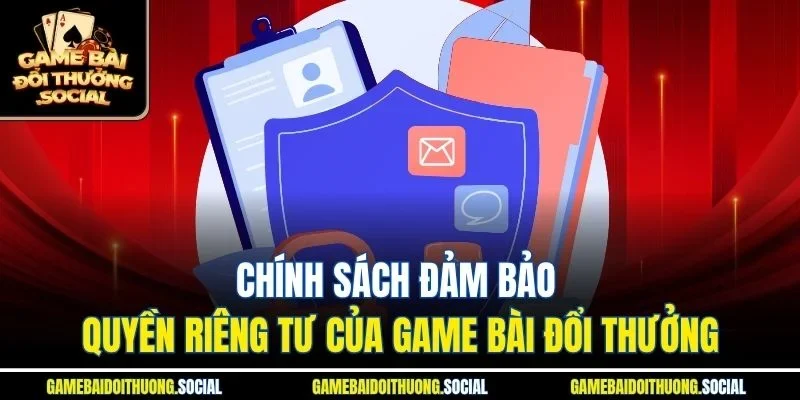 Chính sách đảm bảo quyền riêng tư của Game Bài Đổi Thưởng.