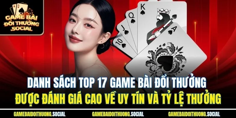 Danh sách top 10+ cổng game bài đổi thưởng được đánh giá cao về uy tín và tỷ lệ thưởng