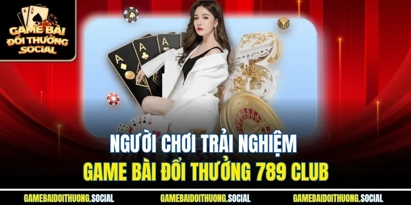 Người chơi trải nghiệm game bài đổi thưởng 789 club