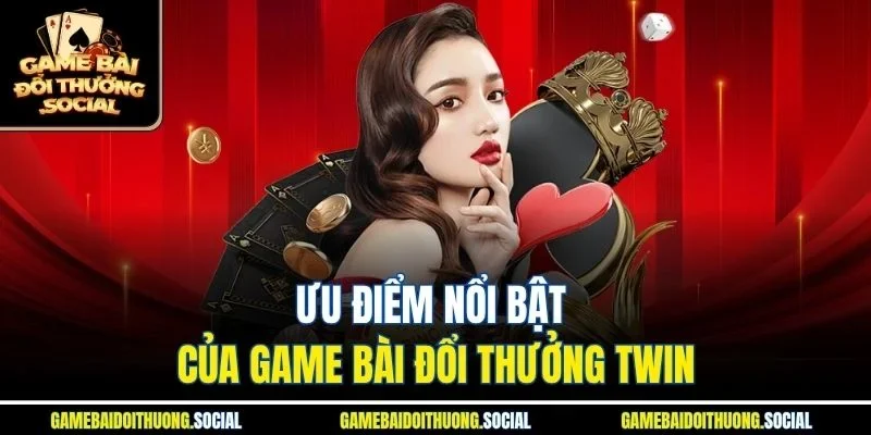 Ưu điểm nổi bật của sân chơi game bài đổi thưởng Twin