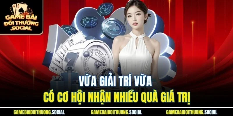 Vừa giải trí vừa có cơ hội nhận nhiều quà giá trị