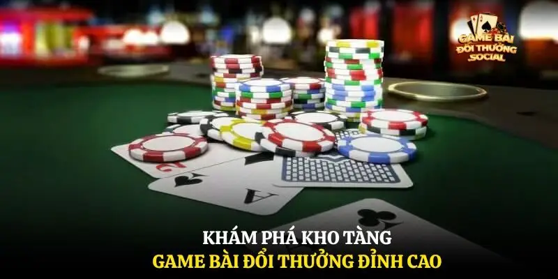 Khám phá kho tàng game bài đổi thưởng đỉnh cao
