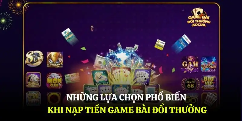 Những lựa chọn phổ biến khi nạp tiền gamebaidoithuong